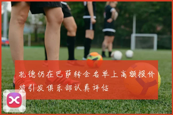 孔德仍在巴萨转会名单上高额报价将引发俱乐部认真评估