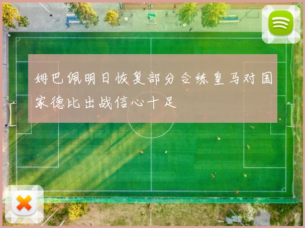 姆巴佩明日恢复部分合练皇马对国家德比出战信心十足