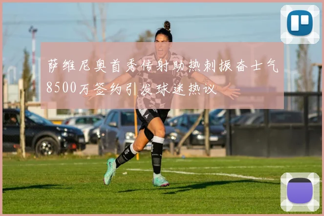 萨维尼奥首秀传射助热刺振奋士气8500万签约引发球迷热议